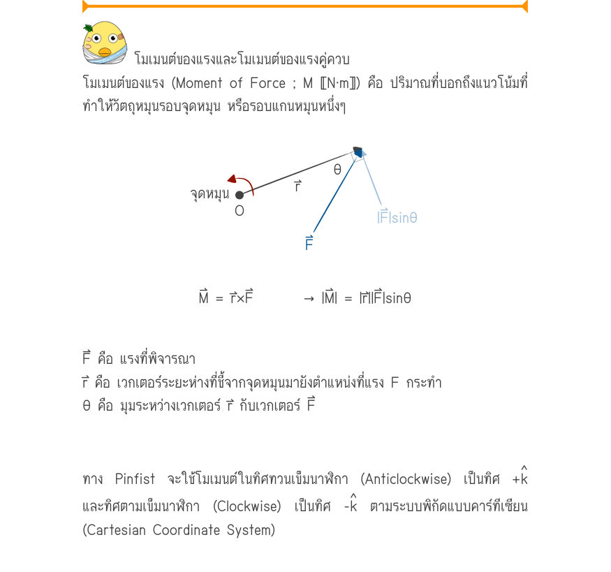 โมเมนต์ของแรงและโมเมนต์ของแรงคู่ควบ โมเมนต์ของแรง (Moment of Force ; M 〚N⋅m〛) คือ ปริมาณที่บอกถึงแนวโน้มที่ ทำให้วัตถุหมุนรอบจุดหมุน หรือรอบแกนหมุนหนึ่งๆ \theta จุดหมุน |F|\sin \theta M = r\times F\to  |M| = |r||F|\sin \theta F⃑ คือ แรงที่พิจารณา r⃑ คือ เวกเตอร์ระยะห่างที่ชี้จากจ