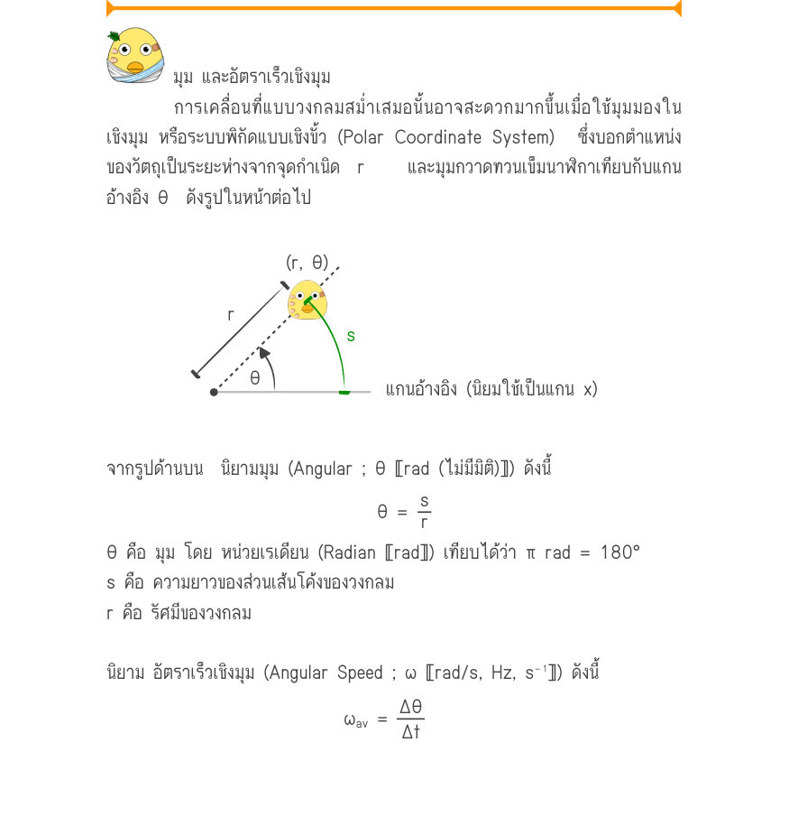 มุม และอัตราเร็วเชิงมุม การเคลื่อนที่แบบวงกลมสม่ำเสมอนั้นอาจสะดวกมากขึ้นเมื่อใช้มุมมองใน เชิงมุม หรือระบบพิกัดแบบเชิงขั้ว (Polar Coordinate System)  ซึ่งบอกตำแหน่ง ของวัตถุเป็นระยะห่างจากจุดกำเนิด r  และมุมกวาดทวนเข็มนาฬิกาเทียบกับแกน อ้างอิง θ  ดังรูปในหน้าต่อไป (r, \theta ) \th