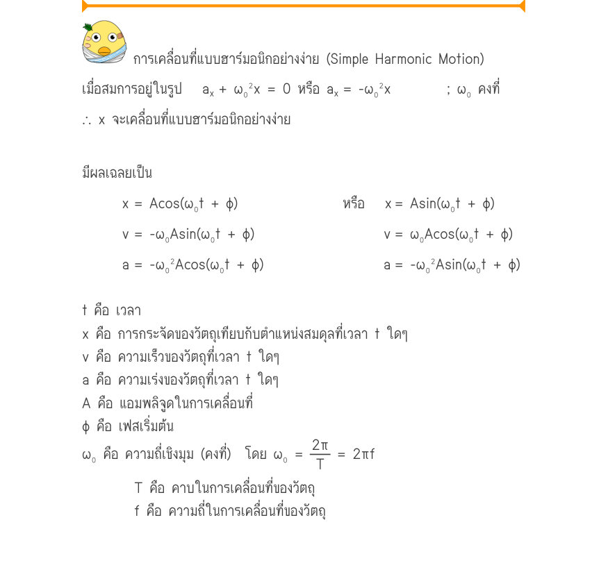 การเคลื่อนที่แบบฮาร์มอนิกอย่างง่าย (Simple Harmonic Motion) เมื่อสมการอยู่ในรูป   a_{x}+ ω₀²x = 0 หรือ a_{x}= -\omega ₀^{2}x; ω₀ คงที่ ∴ x จะเคลื่อนที่แบบฮาร์มอนิกอย่างง่าย มีผลเฉลยเป็น x	= Acos(\omega ₀t + φ)หรือ   x	= Asin(ω₀t + φ) v	= -\omega ₀Asin(\omega ₀t + φ)v	= \omega ₀Ac
