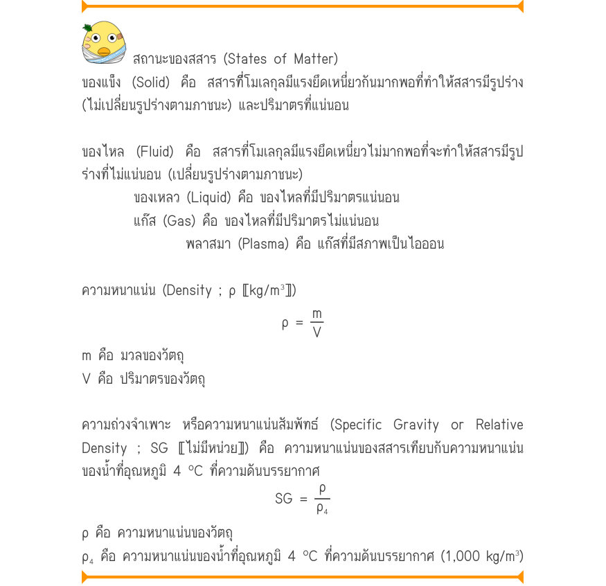 สถานะของสสาร (States of Matter) ของแข็ง (Solid) คือ สสารที่โมเลกุลมีแรงยึดเหนี่ยวกันมากพอที่ทำให้สสารมีรูปร่าง (ไม่เปลี่ยนรูปร่างตามภาชนะ) และปริมาตรที่แน่นอน ของไหล (Fluid) คือ สสารที่โมเลกุลมีแรงยึดเหนี่ยวไม่มากพอที่จะทำให้สสารมีรูป ร่างที่ไม่แน่นอน (เปลี่ยนรูปร่างตามภาชนะ) ของ