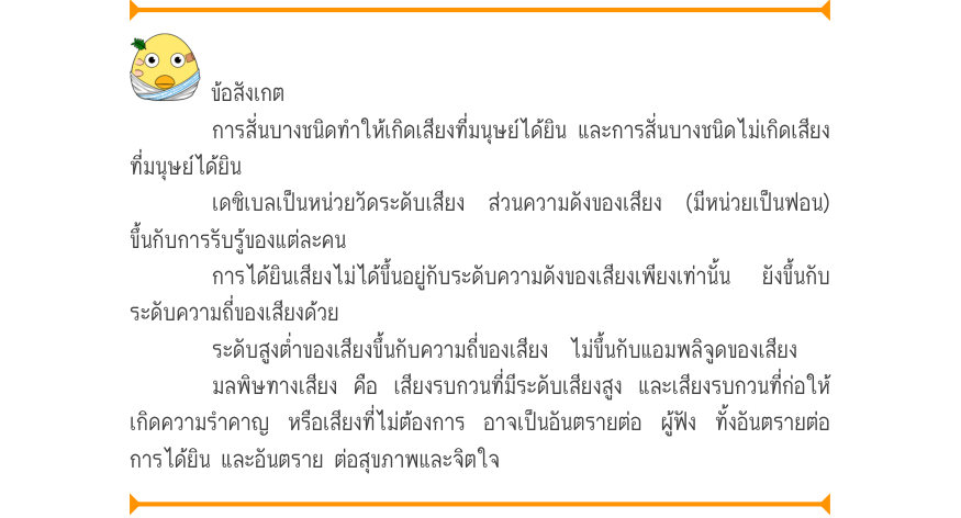 ข้อสังเกต การสั่นบางชนิดทำให้เกิดเสียงที่มนุษย์ได้ยิน และการสั่นบางชนิดไม่เกิดเสียง ที่มนุษย์ได้ยิน เดซิเบลเป็นหน่วยวัดระดับเสียง ส่วนความดังของเสียง (มีหน่วยเป็นฟอน) ขึ้นกับการรับรู้ของแต่ละคน การได้ยินเสียงไม่ได้ขึ้นอยู่กับระดับความดังของเสียงเพียงเท่านั้น  ยังขึ้นกับ ระดับความ