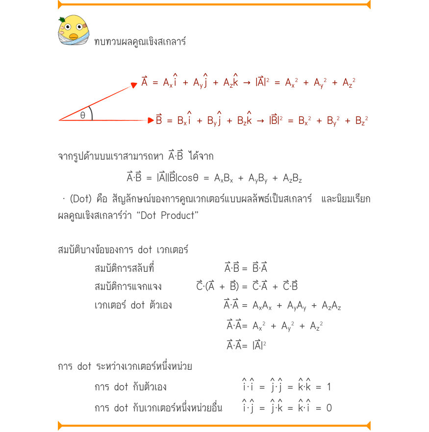ทบทวนผลคูณเชิงสเกลาร์ ˄i˄j˄k A = A_{x}+ A_{y}+ A_{z}\to  |A|^{2} = A_{x}^{2} + A_{y}^{2} + A_{z}^{2} \theta˄i˄j˄k B = B_{x}+ B_{y}+ B_{z}\to  |B|^{2} = B_{x}^{2} + B_{y}^{2} + B_{z}^{2} จากรูปด้านบนเราสามารถหา A⃑⋅B⃑ ได้จาก A\cdot B = |A||B|\cos \theta  = A_{x}B_{x}+ A_{y}B_{y}+ A