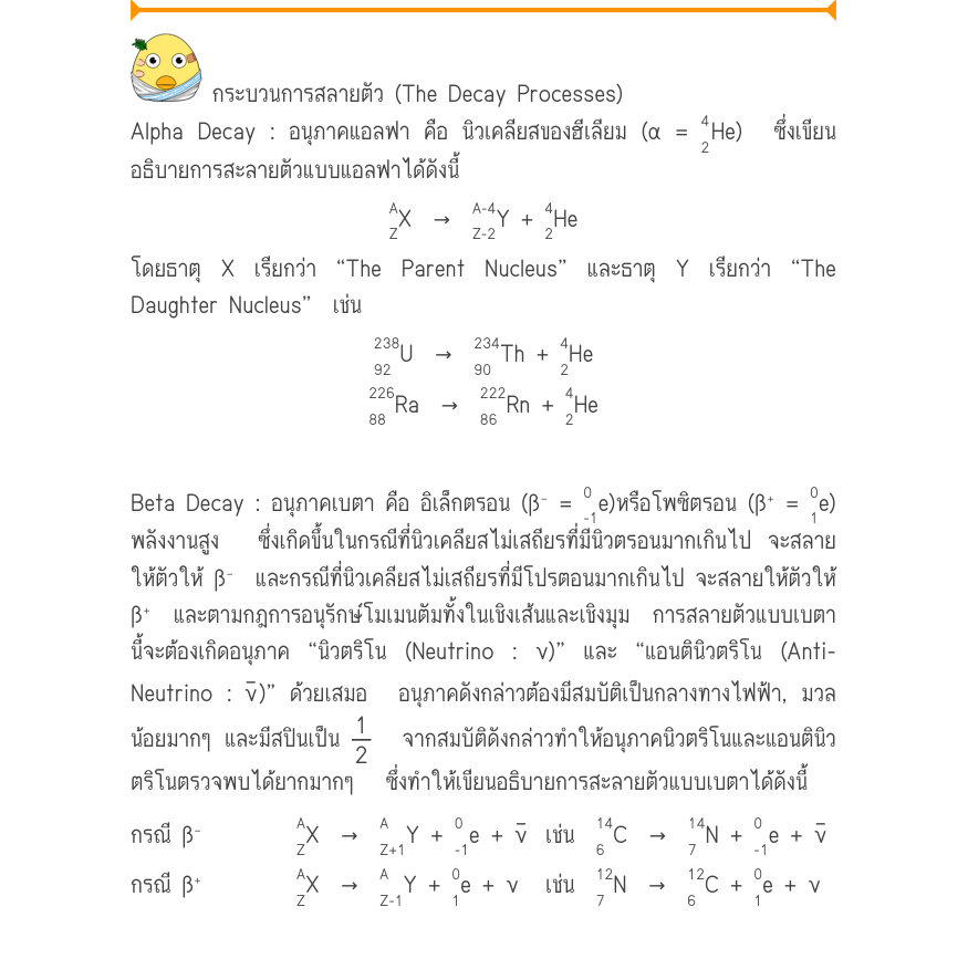 กระบวนการสลายตัว (The Decay Processes) AlphaDecay:อนุภาคแอลฟาคือนิวเคลียสของฮีเลียม(α=He)ซึ่งเขียน อธิบายการสะลายตัวแบบแอลฟาได้ดังนี้ _{A}_{A-4}_{4} X  \toY+He _{Z}_{Z-2}_{2} โดยธาตุ X เรียกว่า “The Parent Nucleus” และธาตุ Y เรียกว่า “The Daughter Nucleus”  เช่น _{238}_{234}_{4} 